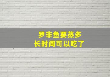 罗非鱼要蒸多长时间可以吃了