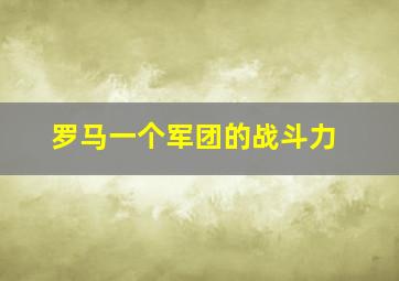 罗马一个军团的战斗力