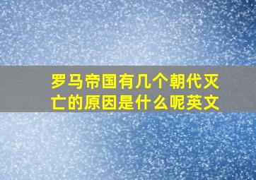 罗马帝国有几个朝代灭亡的原因是什么呢英文