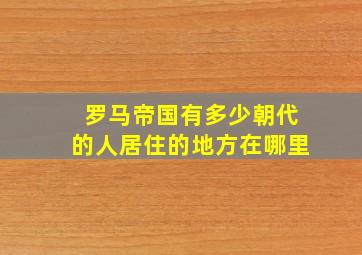 罗马帝国有多少朝代的人居住的地方在哪里