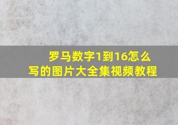 罗马数字1到16怎么写的图片大全集视频教程