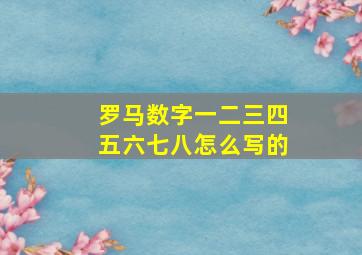 罗马数字一二三四五六七八怎么写的