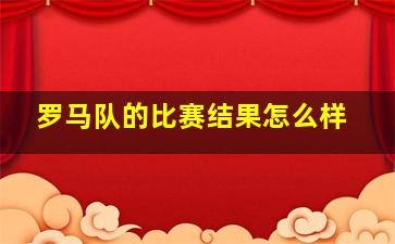 罗马队的比赛结果怎么样