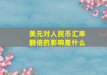 美元对人民币汇率翻倍的影响是什么