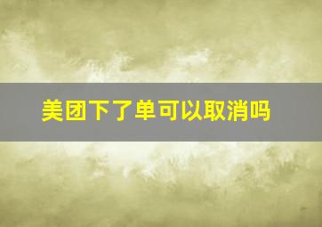 美团下了单可以取消吗