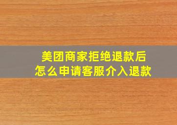 美团商家拒绝退款后怎么申请客服介入退款