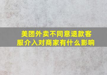 美团外卖不同意退款客服介入对商家有什么影响