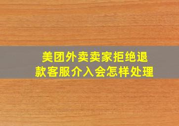 美团外卖卖家拒绝退款客服介入会怎样处理