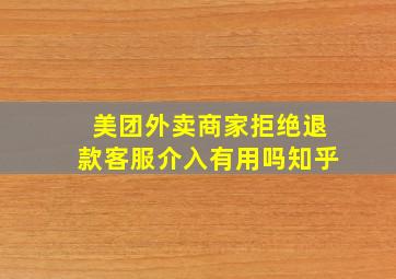 美团外卖商家拒绝退款客服介入有用吗知乎