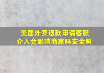 美团外卖退款申请客服介入会影响商家吗安全吗