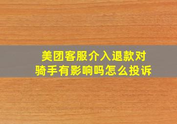 美团客服介入退款对骑手有影响吗怎么投诉