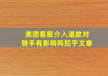 美团客服介入退款对骑手有影响吗知乎文章