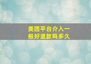 美团平台介入一般好退款吗多久