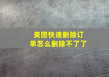 美团快速删除订单怎么删除不了了