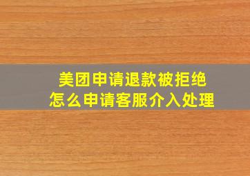 美团申请退款被拒绝怎么申请客服介入处理