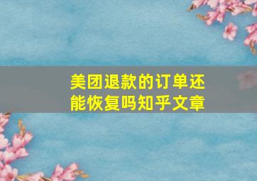 美团退款的订单还能恢复吗知乎文章