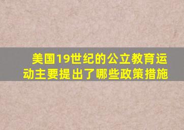 美国19世纪的公立教育运动主要提出了哪些政策措施