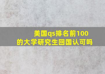 美国qs排名前100的大学研究生回国认可吗