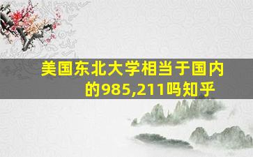 美国东北大学相当于国内的985,211吗知乎