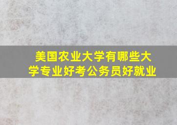 美国农业大学有哪些大学专业好考公务员好就业