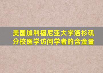 美国加利福尼亚大学洛杉矶分校医学访问学者的含金量