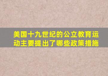 美国十九世纪的公立教育运动主要提出了哪些政策措施