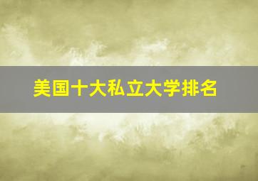 美国十大私立大学排名