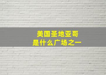 美国圣地亚哥是什么广场之一