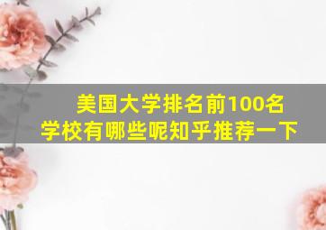 美国大学排名前100名学校有哪些呢知乎推荐一下