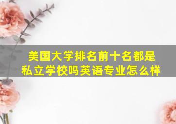 美国大学排名前十名都是私立学校吗英语专业怎么样