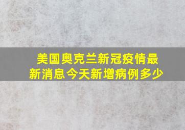 美国奥克兰新冠疫情最新消息今天新增病例多少