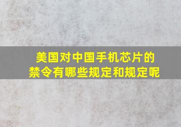 美国对中国手机芯片的禁令有哪些规定和规定呢