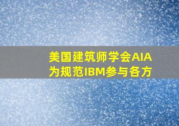 美国建筑师学会AIA为规范IBM参与各方