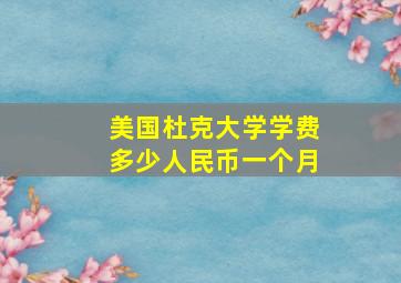 美国杜克大学学费多少人民币一个月