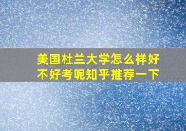 美国杜兰大学怎么样好不好考呢知乎推荐一下