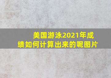 美国游泳2021年成绩如何计算出来的呢图片