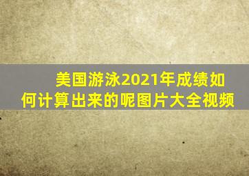 美国游泳2021年成绩如何计算出来的呢图片大全视频