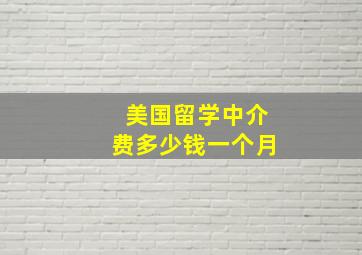 美国留学中介费多少钱一个月