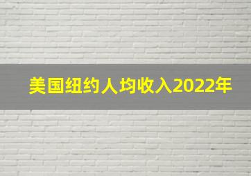 美国纽约人均收入2022年