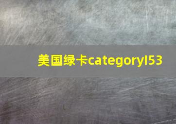 美国绿卡categoryI53