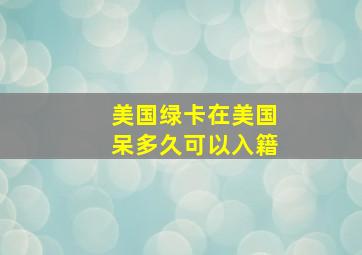 美国绿卡在美国呆多久可以入籍