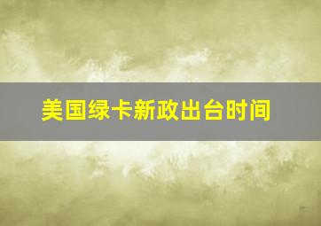 美国绿卡新政出台时间