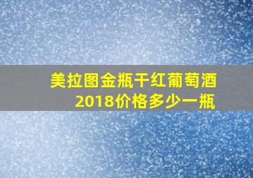 美拉图金瓶干红葡萄酒2018价格多少一瓶