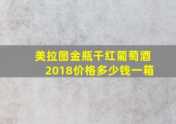 美拉图金瓶干红葡萄酒2018价格多少钱一箱