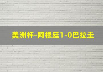 美洲杯-阿根廷1-0巴拉圭