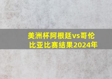 美洲杯阿根廷vs哥伦比亚比赛结果2024年