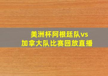 美洲杯阿根廷队vs加拿大队比赛回放直播