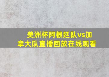 美洲杯阿根廷队vs加拿大队直播回放在线观看