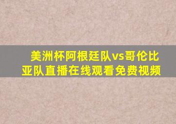 美洲杯阿根廷队vs哥伦比亚队直播在线观看免费视频