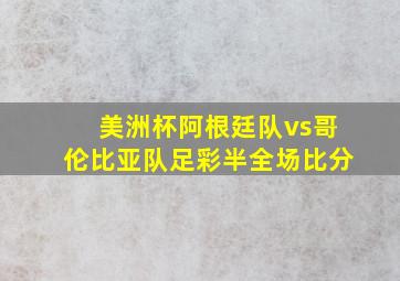 美洲杯阿根廷队vs哥伦比亚队足彩半全场比分